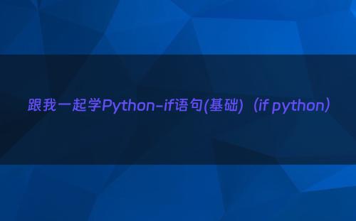 跟我一起学Python-if语句(基础)（if python）