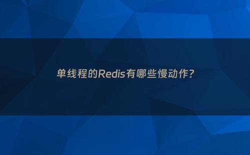单线程的Redis有哪些慢动作?