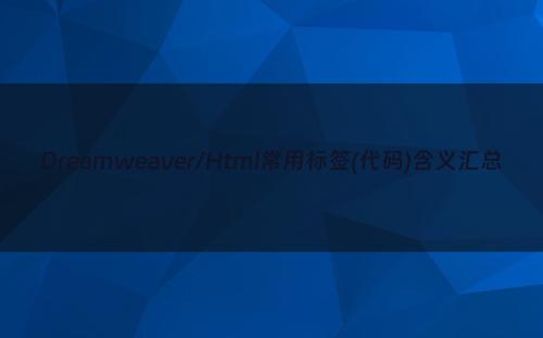 Dreamweaver/Html常用标签(代码)含义汇总
