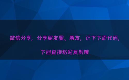 微信分享，分享朋友圈、朋友，记下下面代码，下回直接粘贴复制哦
