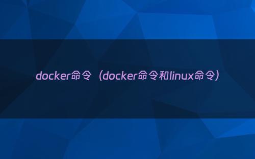 docker命令（docker命令和linux命令）