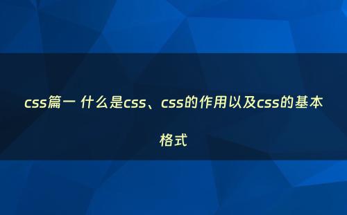 css篇一 什么是css、css的作用以及css的基本格式