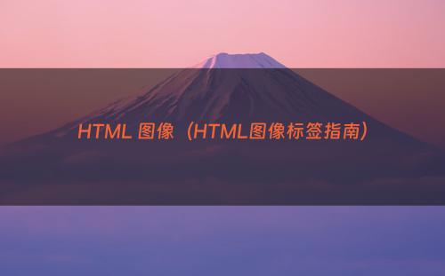 HTML 图像（HTML图像标签指南）