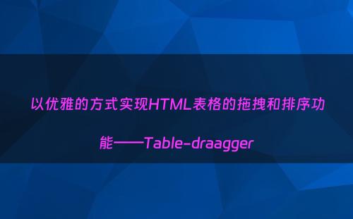 以优雅的方式实现HTML表格的拖拽和排序功能——Table-draagger