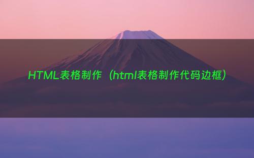 HTML表格制作（html表格制作代码边框）