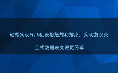 轻松实现HTML表格拖拽和排序，实现复杂交互式数据表变得更简单