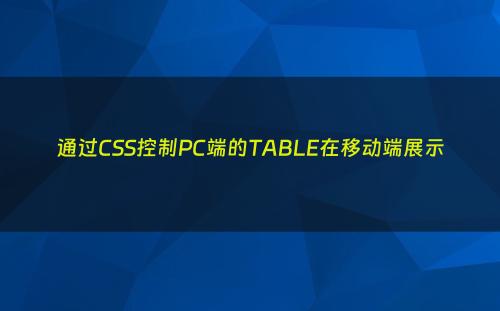 通过CSS控制PC端的TABLE在移动端展示