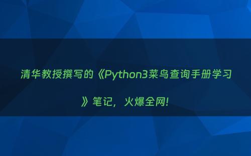 清华教授撰写的《Python3菜鸟查询手册学习》笔记，火爆全网!