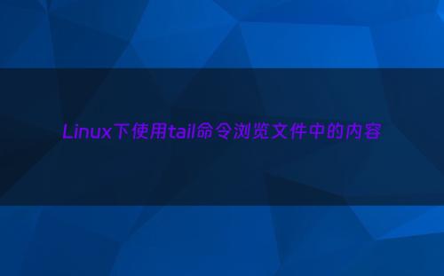 Linux下使用tail命令浏览文件中的内容