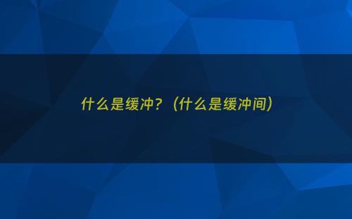 什么是缓冲?（什么是缓冲间）