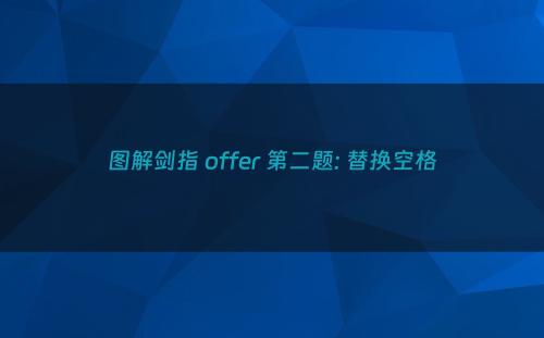图解剑指 offer 第二题: 替换空格