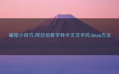 编程小技巧:阿拉伯数字转中文汉字的Java方法