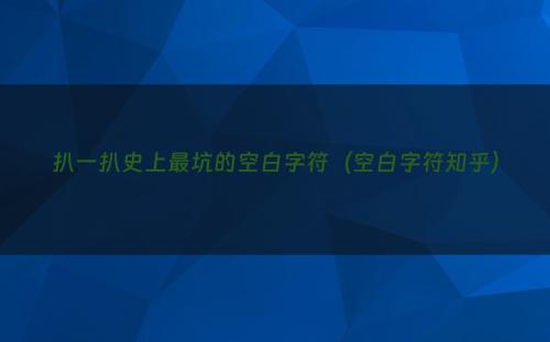 扒一扒史上最坑的空白字符（空白字符知乎）