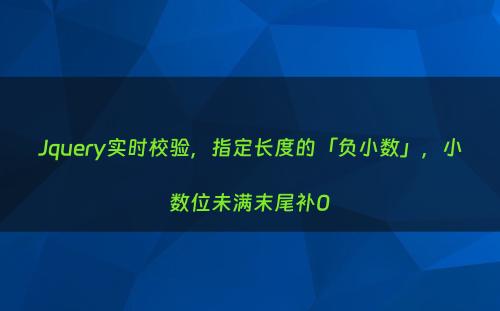 Jquery实时校验，指定长度的「负小数」，小数位未满末尾补0