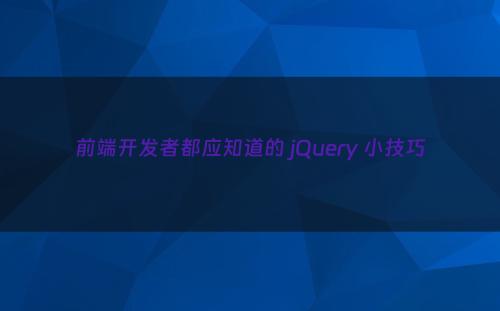 前端开发者都应知道的 jQuery 小技巧