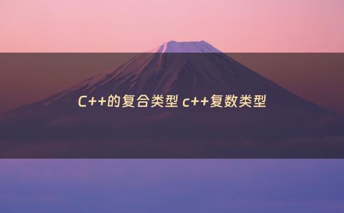 C++的复合类型 c++复数类型