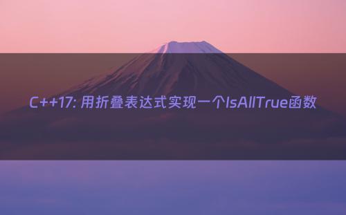 C++17: 用折叠表达式实现一个IsAllTrue函数