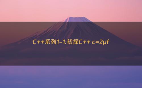 C++系列1-1:初探C++ c=2μf