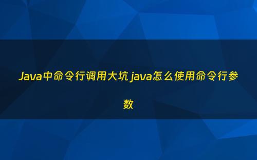 Java中命令行调用大坑 java怎么使用命令行参数