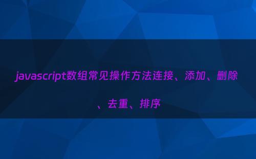 javascript数组常见操作方法连接、添加、删除、去重、排序