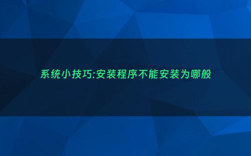 系统小技巧:安装程序不能安装为哪般