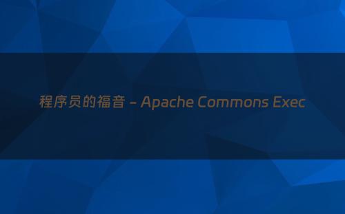 程序员的福音 - Apache Commons Exec