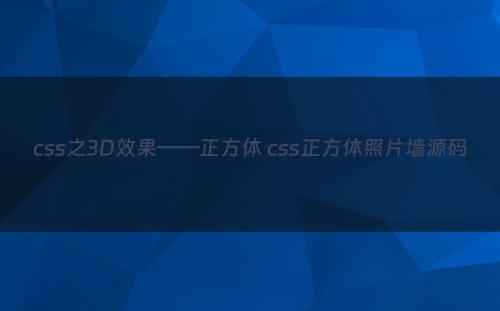 css之3D效果——正方体 css正方体照片墙源码