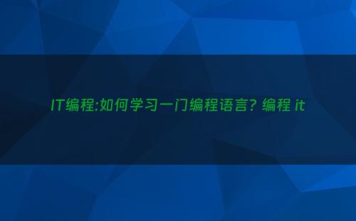 IT编程:如何学习一门编程语言? 编程 it