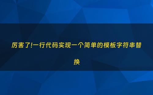 厉害了!一行代码实现一个简单的模板字符串替换