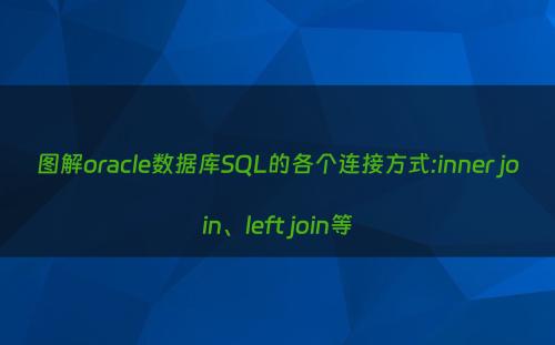 图解oracle数据库SQL的各个连接方式:inner join、left join等