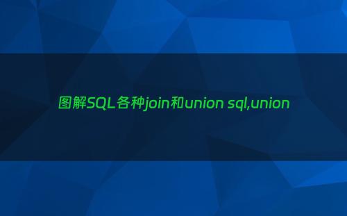 图解SQL各种join和union sql,union