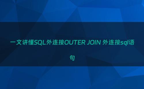 一文讲懂SQL外连接OUTER JOIN 外连接sql语句