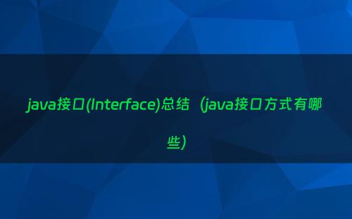 java接口(Interface)总结（java接口方式有哪些）