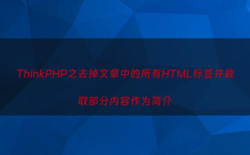 ThinkPHP之去掉文章中的所有HTML标签并截取部分内容作为简介