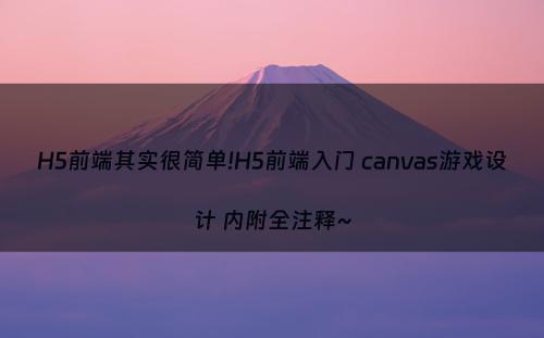 H5前端其实很简单!H5前端入门 canvas游戏设计 内附全注释~