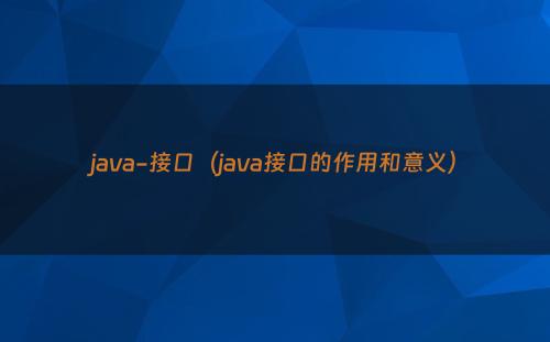 java-接口（java接口的作用和意义）
