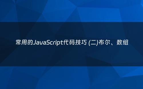 常用的JavaScript代码技巧 (二)布尔、数组