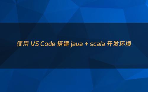 使用 VS Code 搭建 java + scala 开发环境