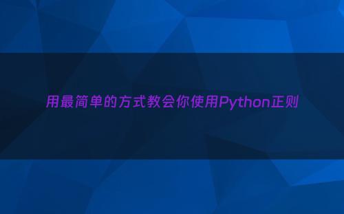 用最简单的方式教会你使用Python正则