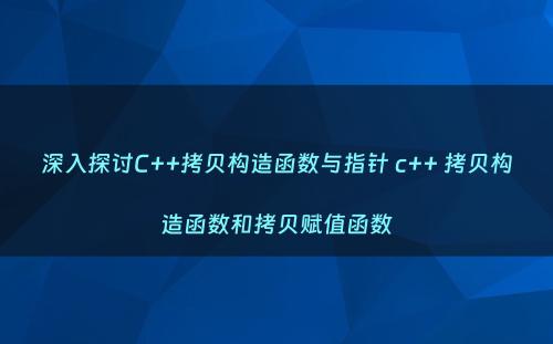 深入探讨C++拷贝构造函数与指针 c++ 拷贝构造函数和拷贝赋值函数