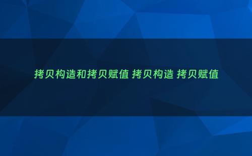 拷贝构造和拷贝赋值 拷贝构造 拷贝赋值