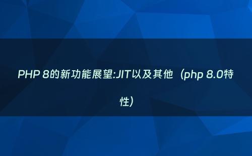 PHP 8的新功能展望:JIT以及其他（php 8.0特性）