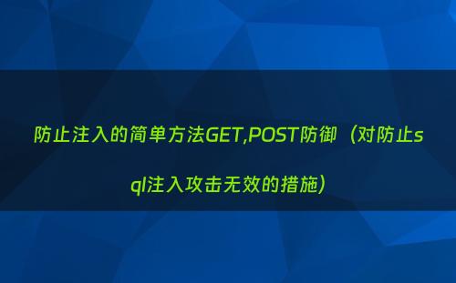防止注入的简单方法GET,POST防御（对防止sql注入攻击无效的措施）