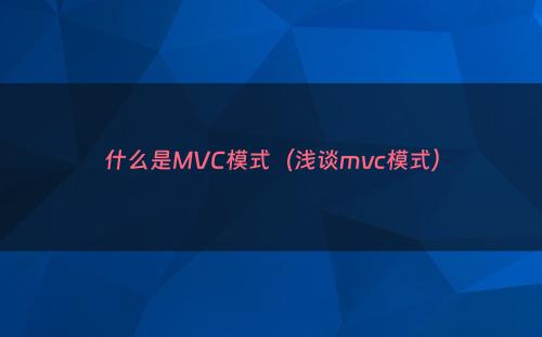 什么是MVC模式（浅谈mvc模式）