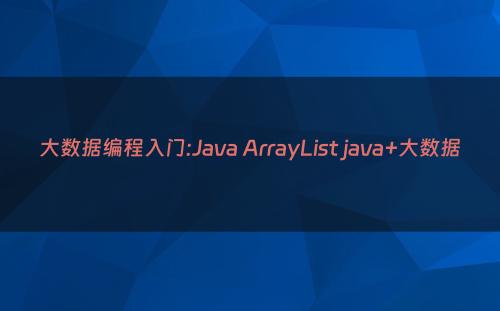 大数据编程入门:Java ArrayList java+大数据