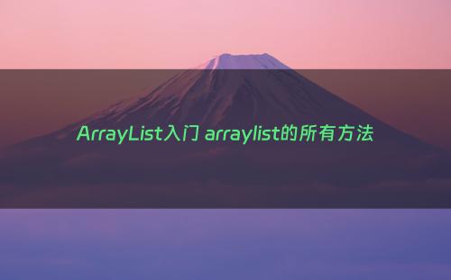ArrayList入门 arraylist的所有方法