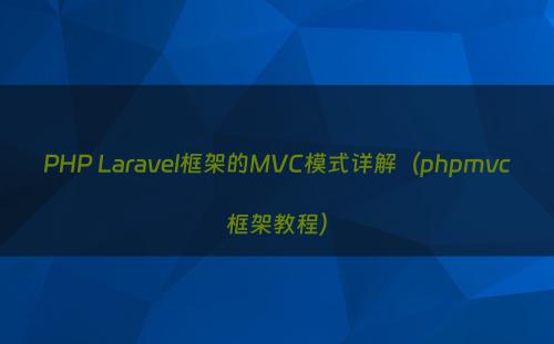PHP Laravel框架的MVC模式详解（phpmvc框架教程）