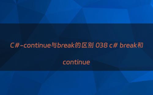C#-continue与break的区别 038 c# break和continue