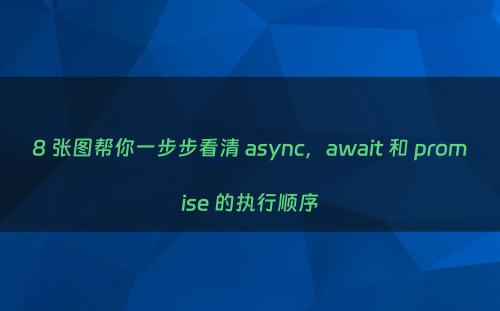 8 张图帮你一步步看清 async，await 和 promise 的执行顺序