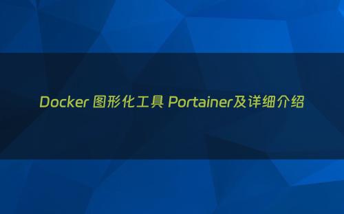 Docker 图形化工具 Portainer及详细介绍
